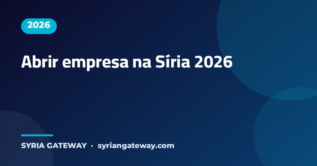 Guia para abrir empresa e investir na Síria como estrangeiro em 2026 - Syria Gateway