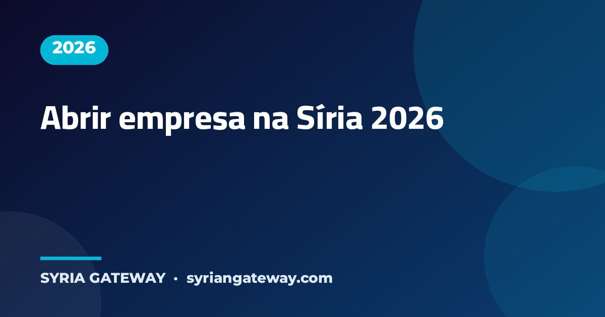 Guia para abrir empresa e investir na Síria como estrangeiro em 2026 - Syria Gateway