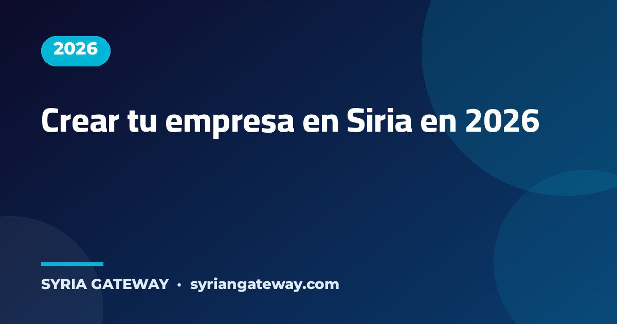 Guía para crear una empresa e invertir en Siria en 2026 siendo extranjero - Syria Gateway
