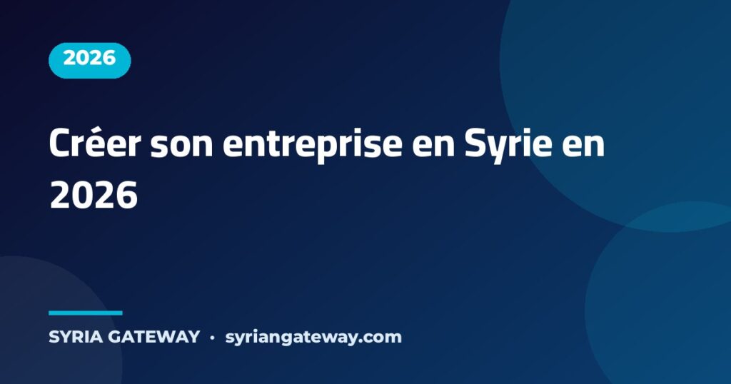 Guide pour créer une entreprise et investir en Syrie en 2026 en tant qu'étranger - Syria Gateway