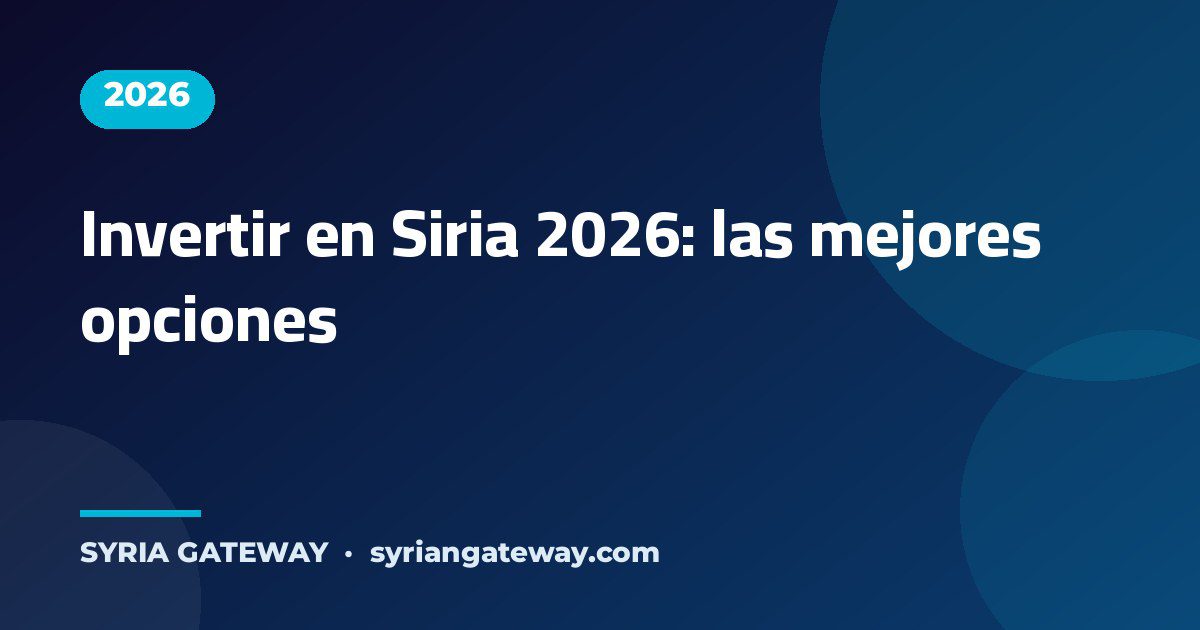 Mejores oportunidades de inversión en Siria en 2026 en reconstrucción, energía y turismo
