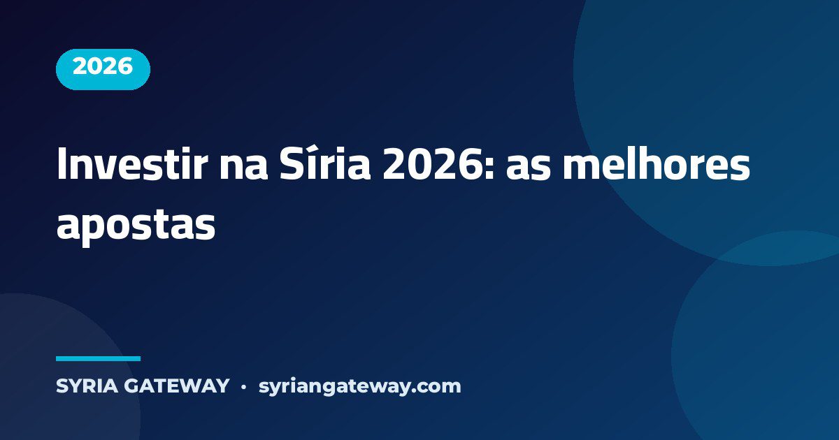 Melhores oportunidades de investimento na Síria em 2026 em reconstrução, energia e turismo