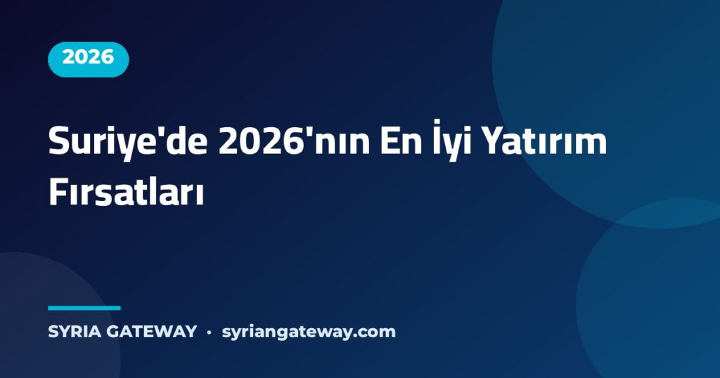 2026'da Suriye'de yeniden yapılanma, enerji ve turizm sektörlerindeki en iyi yatırım fırsatları